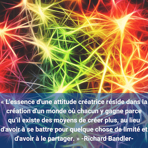 Citation de Richard Bandler au sujet de la programmation neuro linguistique :« L'essence d'une attitude créatrice réside dans la création d'un monde où chacun y gagne parce qu’il existe des moyens de créer plus, au lieu d'avoir à se battre pour quelque chose de limité et d'avoir à le partager. »