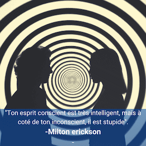 Citation"Ton esprit conscient est très intelligent, mais à coté de ton inconscient, il est stupide" de Milton Erickson sur l'histoire de l'hypnose